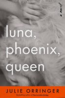 Luna, Phoenix, Queen by Julie Orringer
