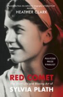 Red Comet: The Short Life and Blazing Art of Sylvia Plath, by Heather Clark