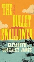 The Bullet Swallower by Elizabeth Gonzalez James