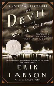 The Devil in the White City: A Saga of Magic and Murder at the Fair that Changed America
by Erik Larson 