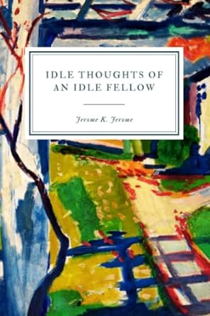idle thoughts of an idle fellow jerome k. jerome