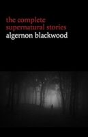 the complete supernatural stories of Algernon Blackwood